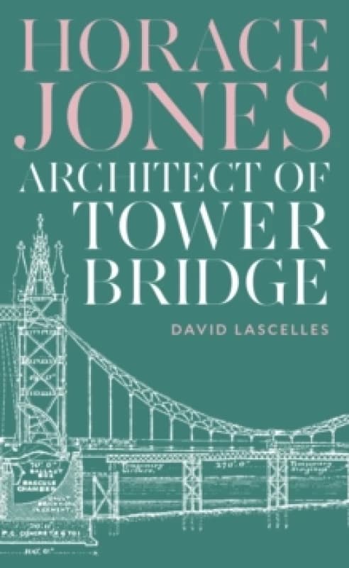 Horace Jones : Architect of Tower Bridge Hardback