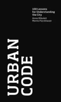 Urban Code : 100 Lessons for Understanding the City