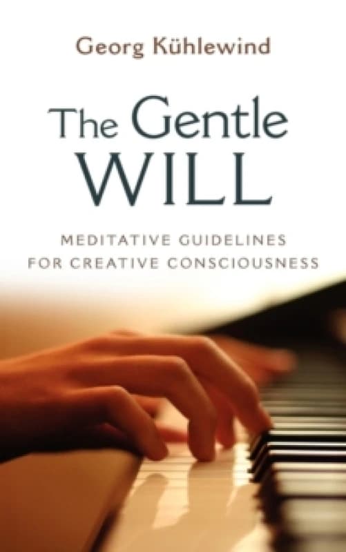 The Gentle Will : Meditative Guidelines for Creative Consciousness Paperback / softback