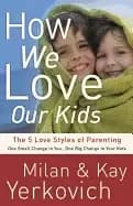 how we love our kids the five love styles of parenting