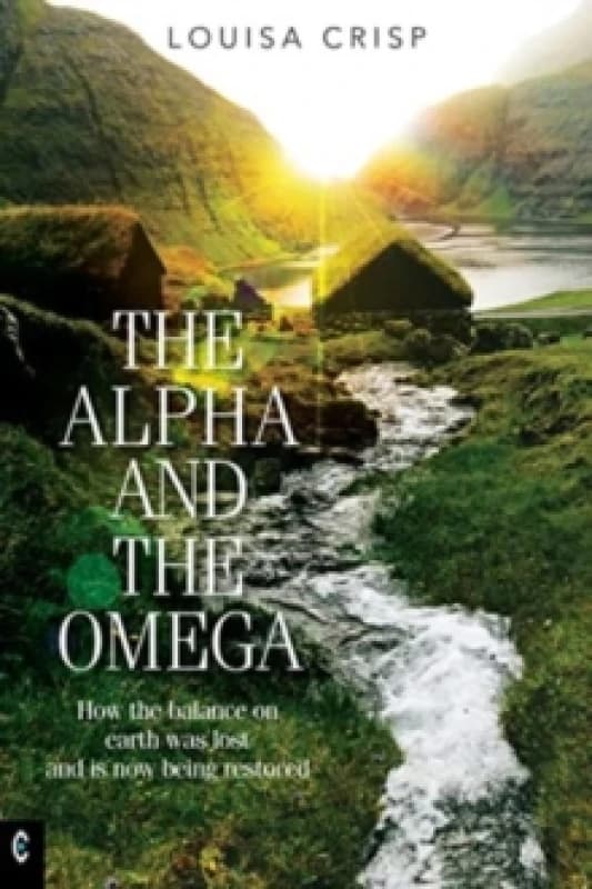 The Alpha and the Omega : How the balance on earth was lost and is now being restored Paperback / softback