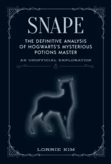 Snape : The definitive analysis of Hogwarts's mysterious potions master