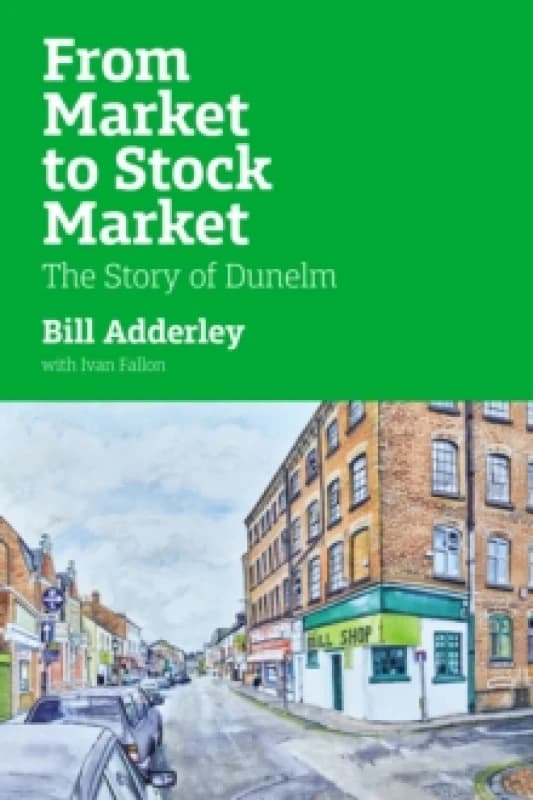 From Market to Stock Market : The Story of Dunelm Hardback