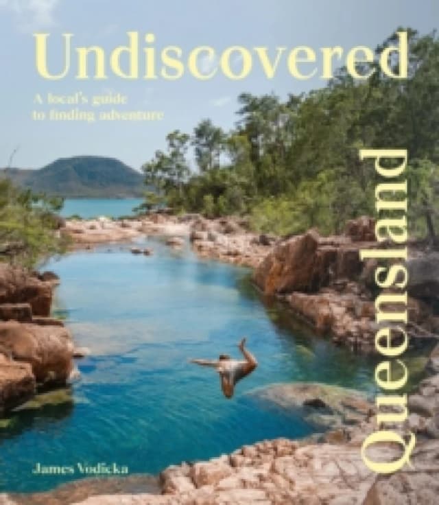 Undiscovered Queensland : A Local's Guide to Finding Adventure Paperback / softback
