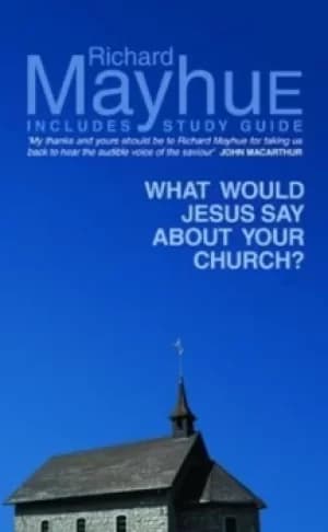 What would Jesus say about your church? by Richard Mayhue