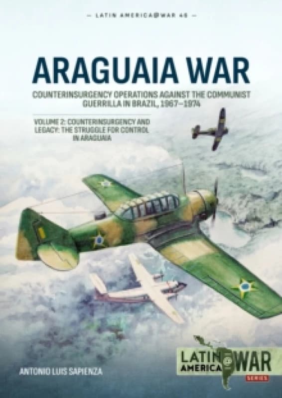 Araguaia War Volume 2 : Counterinsurgency Operations Against the Communist Guerilla in Brazil, 1967-1974. Counterinsurgency and Legacy: The Struggle f