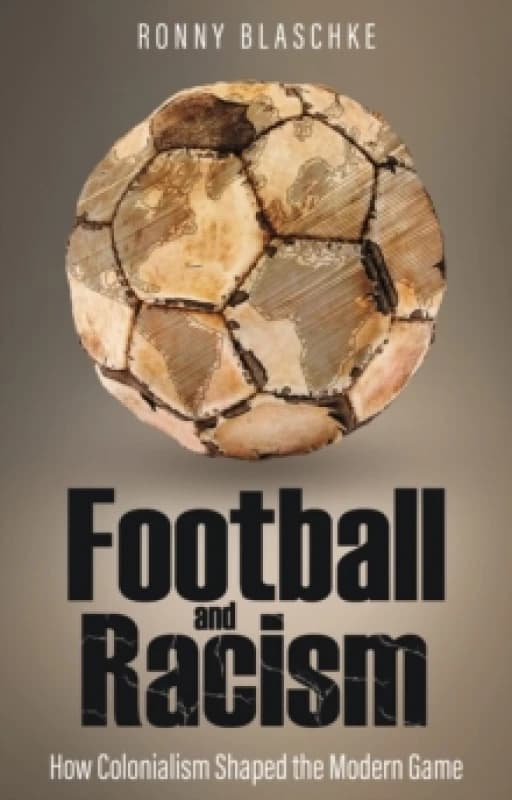 Football and Racism : How Colonialism Shaped the Modern Game Paperback / softback