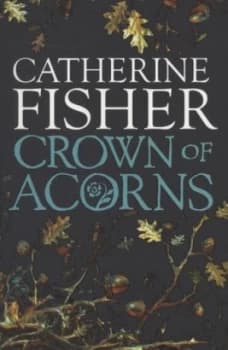 Crown of Acorns by Catherine Fisher Paperback
