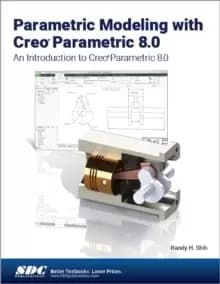 Parametric Modeling with Creo Parametric 8.0 : An Introduction to Creo Parametric 8.0
