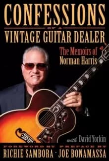 Confessions of a Vintage Guitar Dealer : The Memoirs of Norman Harris