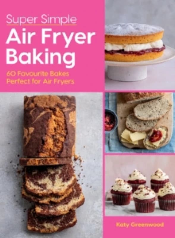 Super Simple Air Fryer Baking : 60 Favourite Bakes Perfect for Air Fryers Hardback