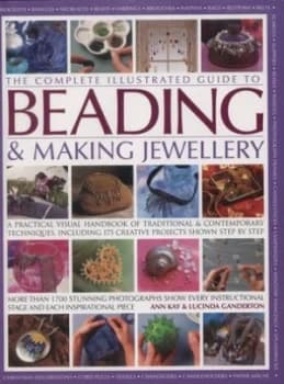 The Complete Illustrated Guide to Beading and Making Jewellery by Ann Kay Hardback