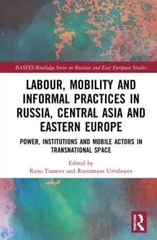 Labour Mobility and Informal Practices in Russia Central Asia and Eastern EuropePower Institutions and Mobile Actors in Transnational Space