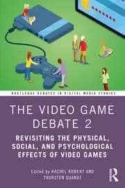 The Video Game Debate 2 Revisiting the Physical Social and Psychological Effects of Video Games