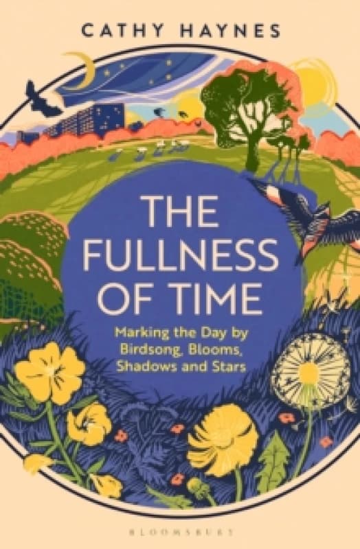 The Fullness of Time : Marking the Day by Birdsong, Blooms, Shadows and Stars Hardback