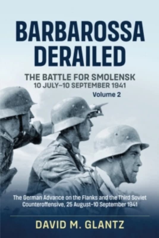 Barbarossa Derailed: The Battle for Smolensk 10 July-10 September 1941 : Volume 2 - The German Offensives on the Flanks and the Third Soviet Counterof