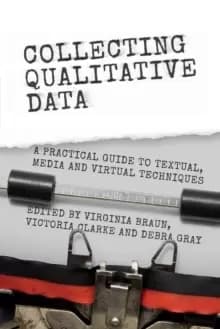 Collecting Qualitative Data : A Practical Guide to Textual, Media and Virtual Techniques
