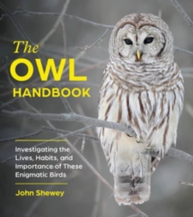 The Owl Handbook : Investigating the Lives, Habits, and Importance of These Enigmatic Birds Paperback / softback