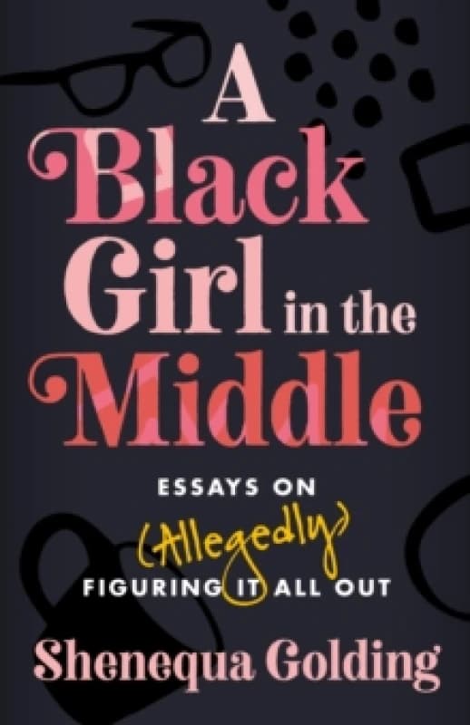A Black Girl in the Middle : Essays on (Allegedly) Figuring It All Out Hardback