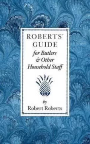 Roberts guide for butlers and household staff by Robert Roberts