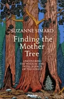 Finding the Mother Tree : Uncovering the Wisdom and Intelligence of the Forest