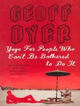 Yoga for People Who Cant Be Bothered to Do It by Geoff Dyer Book