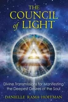 Council of Light : Divine Transmissions for Manifesting the Deepest Desires of the Soul