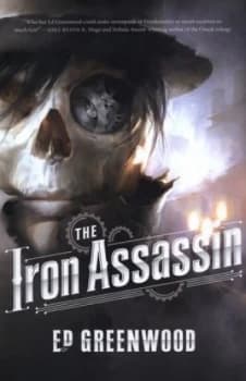 The Iron Assassin or a Clockwork Prometheus by Ed Greenwood Hardback