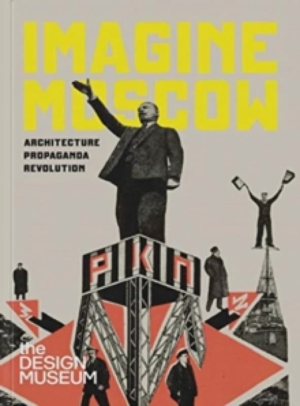 Imagine Moscow : Architecture Propaganda Revolution Hardback