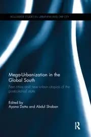 Mega-Urbanization in the Global South Fast cities and new urban utopias of the postcolonial state