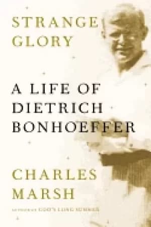 strange glory a life of dietrich bonhoeffer