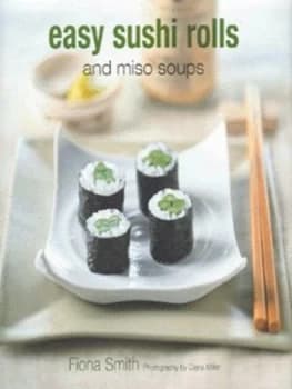 Easy Sushi Rolls and Miso Soups by Fiona Smith and Diana Miller Hardback