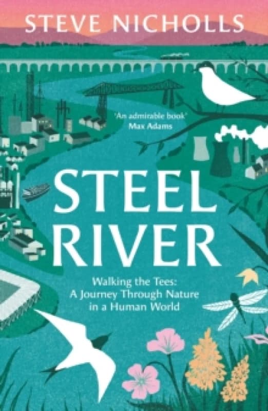 Steel River : Walking the Tees A Journey Through Nature in a Human World Paperback / softback