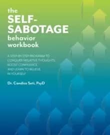 The Self-sabotage Behavior Workbook : A Step-by-Step Program to Conquer Negative Thoughts, Boost Confidence, and Learn to Believe in Yourself