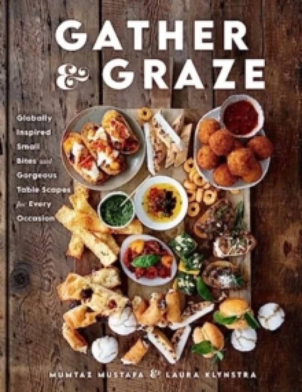 Gather and Graze : Globally Inspired Small Bites and Gorgeous Table Scapes for Every Occasion Hardback