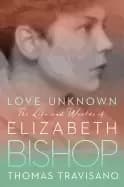 love unknown the life and worlds of elizabeth bishop