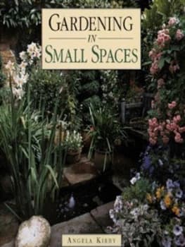 Gardening in Small Spaces by Angela Kirby Hardback