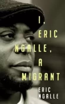 I, Eric Ngalle : One Mans Journey Crossing Continents from Africa to Europe