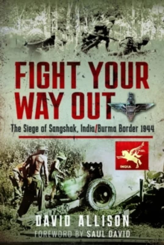 Fight Your Way Out : The Siege of Sangshak, India/Burma Border, 1944 Hardback