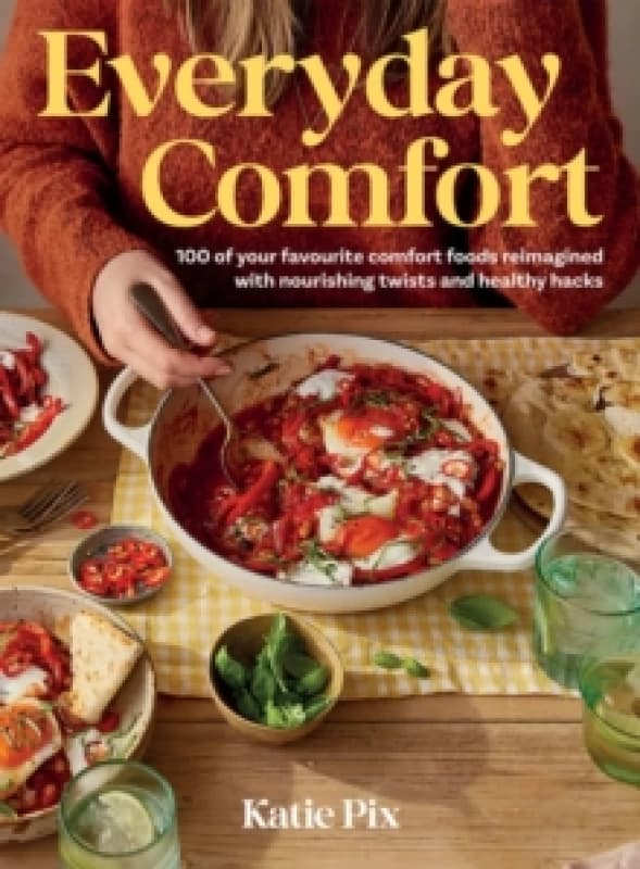 Everyday Comfort : 100 Balanced and Healthier Versions of all Your Favourite Comfort Food Hardback