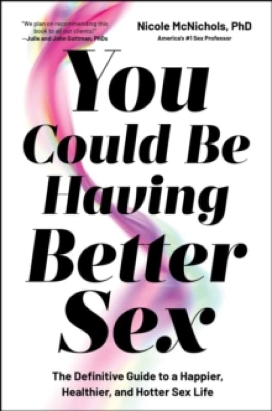 You Could Be Having Better Sex : The Definitive Guide to a Happier, Healthier, and Hotter Sex Life Hardback