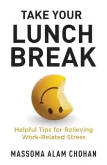 Take Your Lunch Break : Helpful Tips for Relieving Work-Related Stress