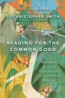 Reading for the Common Good : How Books Help Our Churches and Neighborhoods Flourish