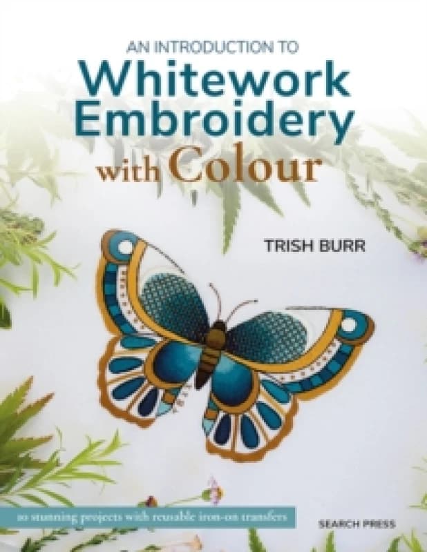 An Introduction to Whitework Embroidery with Colour : 10 Stunning Projects with Reusable Iron-on Transfers Paperback / softback