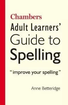 Chambers Adult Learner's Guide to Spelling by Anne Betteridge