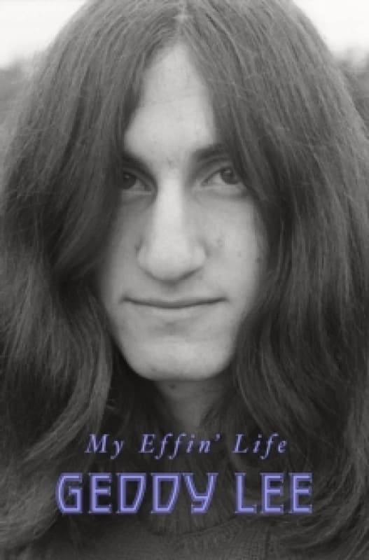 My Effin' Life. Hardback. By Geddy Lee, Daniel Richler Books