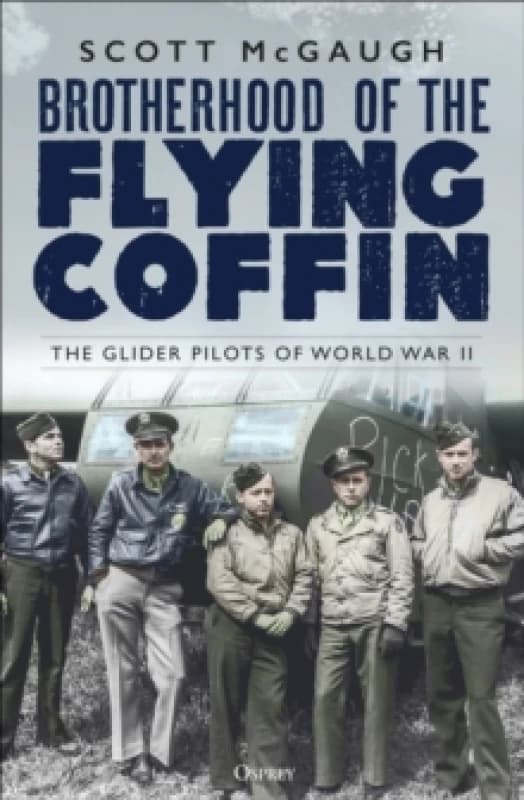 Brotherhood of the Flying Coffin : The Glider Pilots of World War II Paperback / softback