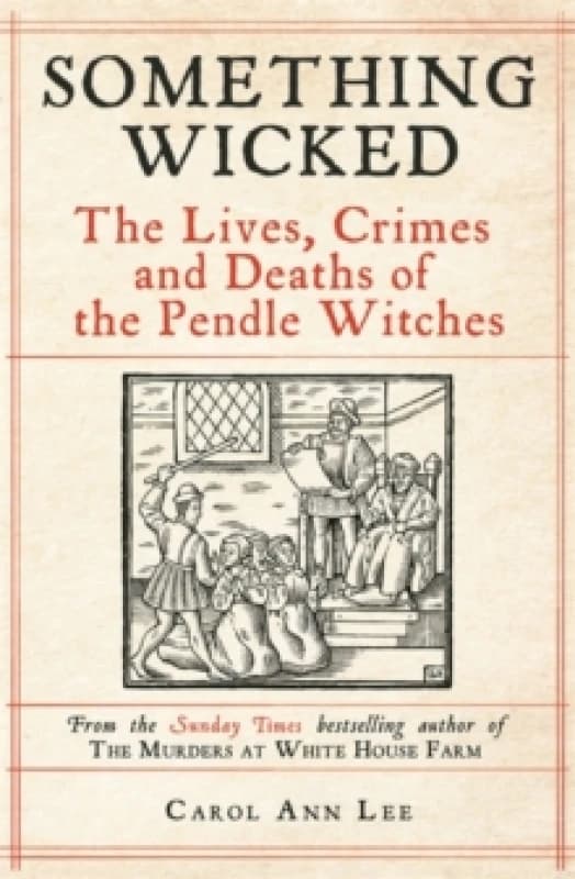 Something Wicked : The Lives, Crimes and Deaths of the Pendle Witches Hardback