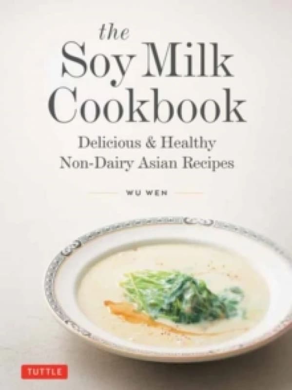 The Soy Milk Cookbook. Hardback. By Wu Wen Books