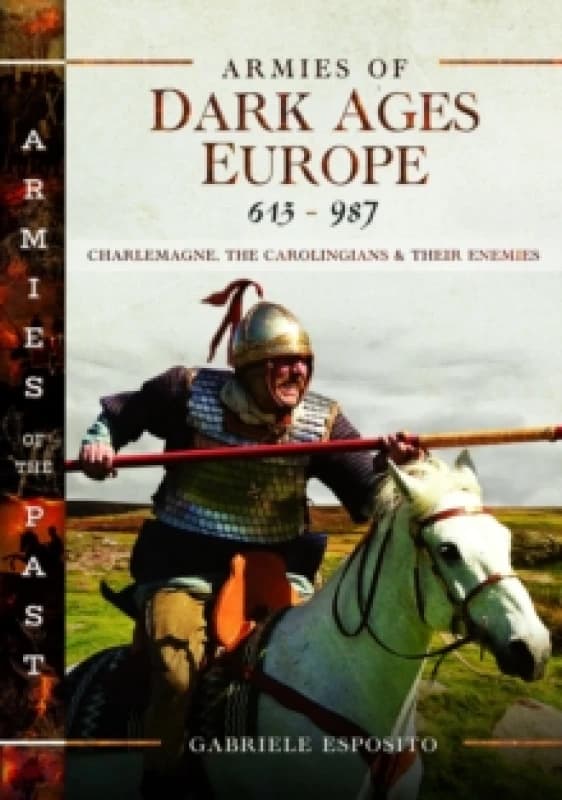 Armies of Dark Ages Europe, 613-987 : Charlemagne, the Carolingians and their Enemies Hardback